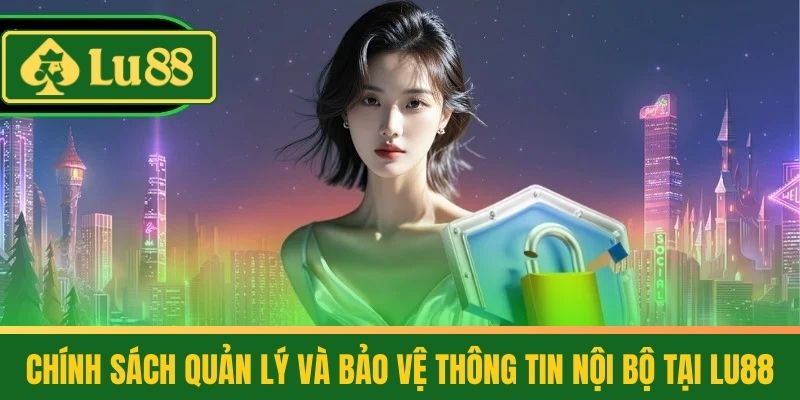 Chính Sách Bảo Mật LU88 – Bảo Vệ Thông Tin Người Dùng 100% 3 Chính Sách Quản Lý Và Bảo Vệ Thông Tin Nội Bộ Tại LU88