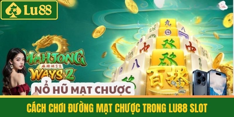 Đường Mạt Chược LU88 - Slot Hấp Dẫn Với Chủ Đề Trung Hoa Cổ 3 Cách Chơi Đường Mạt Chược Trong LU88 Slot