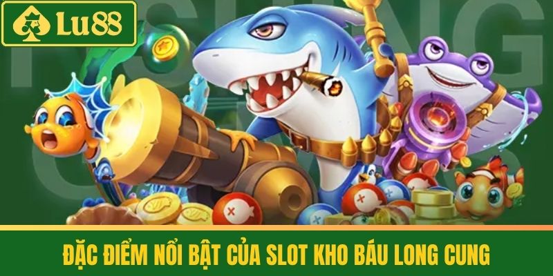 Đặc Điểm Nổi Bật Của Slot Kho Báu Long Cung