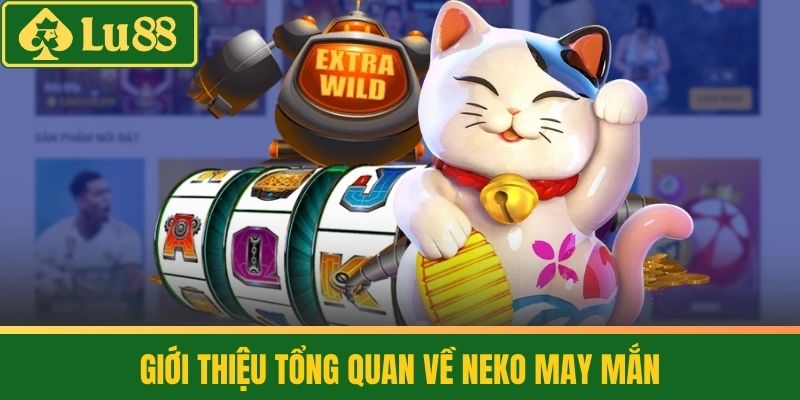 Neko May Mắn Slot - Mèo Thần Tài Siêu Hot Tại LU88 2 Giới thiệu tổng quan về Neko May Mắn