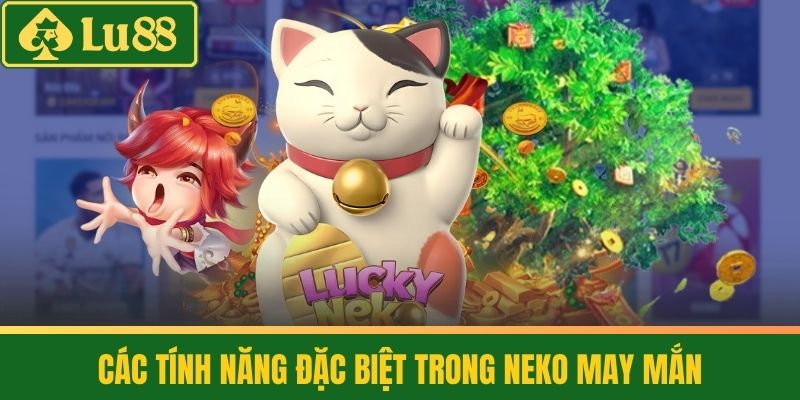 Neko May Mắn Slot - Mèo Thần Tài Siêu Hot Tại LU88 4 Các tính năng đặc biệt trong Neko May Mắn