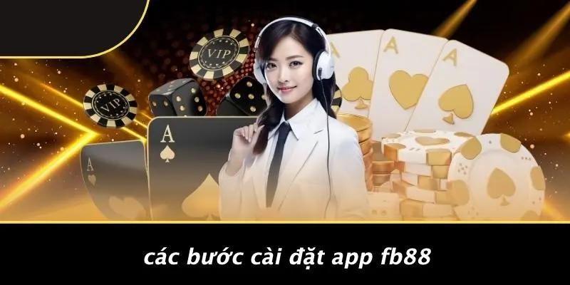 HƯỚNG DẪN TẢI APP FB88: CÀI ĐẶT NHANH & TRẢI NGHIỆM MƯỢT MÀ 2 Các Bước Cài Đặt App Fb88
