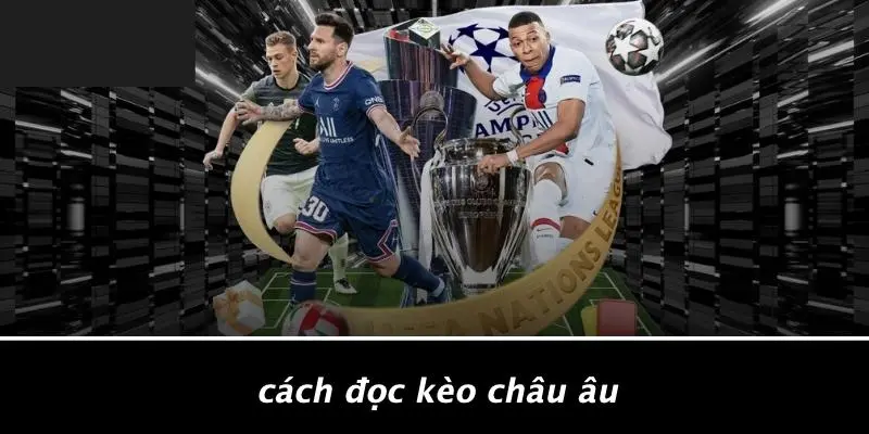 CÁCH ĐỌC KÈO BÓNG ĐÁ: BÍ KÍP THẦN TỐC DÀNH CHO DÂN CƯỢC MỚI 3 Cách Đọc Kèo Châu Âu