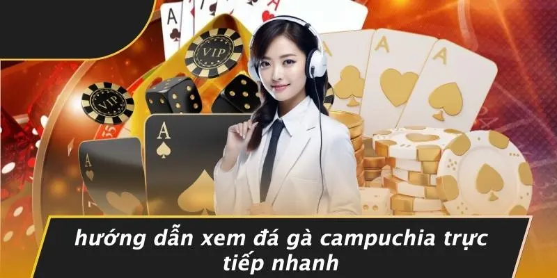 ĐÁ GÀ CAMPUCHIA TRỰC TIẾP: HƯỚNG DẪN XEM ĐẠI CHIẾN HẤP DẪN 2 Hướng Dẫn Xem Đá Gà Campuchia Trực Tiếp Nhanh